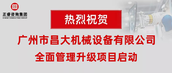 熱烈祝賀廣州市昌大機(jī)械設(shè)備有限公司攜手正睿咨詢啟動(dòng)企業(yè)全面管理升級(jí)！