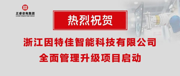 熱烈祝賀浙江因特佳智能科技有限公司全面管理升級(jí)項(xiàng)目啟動(dòng)！