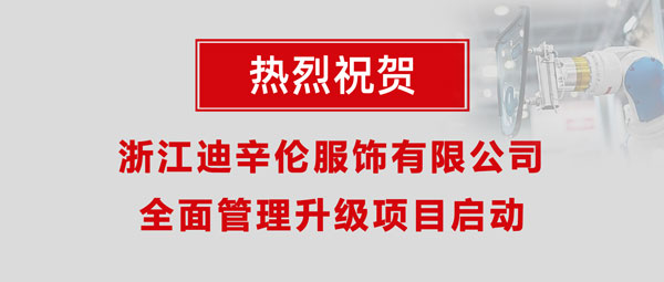 熱烈祝賀浙江迪辛倫服飾有限公司全面管理升級項目啟動！